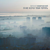 Я не хочу тебя терять - Евгений Кемеровский